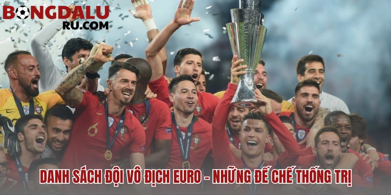 Euro – giải vô địch châu Âu và các đội tuyển vĩ đại tôn vinh đế chế